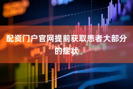 配资门户官网提前获取患者大部分的症状