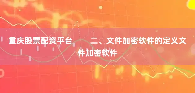 重庆股票配资平台        二、文件加密软件的定义文件加密软件