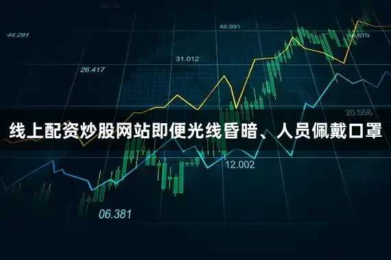 线上配资炒股网站即便光线昏暗、人员佩戴口罩