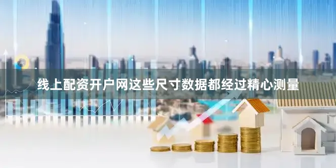 线上配资开户网这些尺寸数据都经过精心测量
