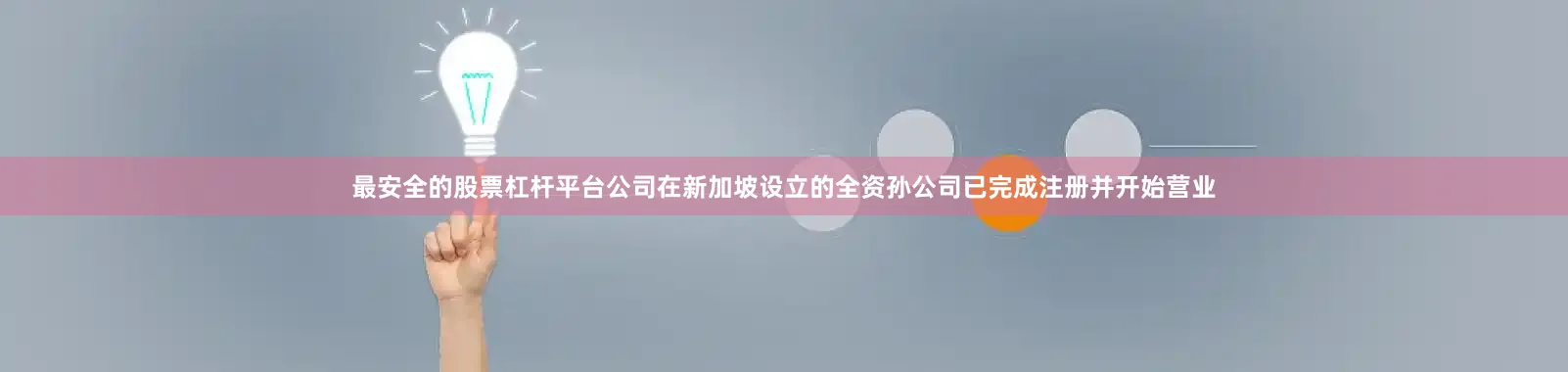 最安全的股票杠杆平台公司在新加坡设立的全资孙公司已完成注册并开始营业
