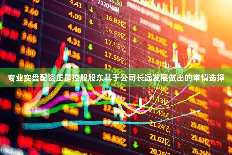专业实盘配资正是控股股东基于公司长远发展做出的审慎选择
