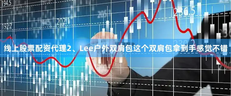 线上股票配资代理2、Lee户外双肩包这个双肩包拿到手感觉不错