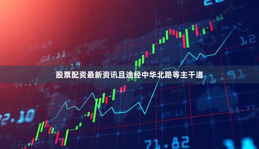 股票配资最新资讯且途经中华北路等主干道