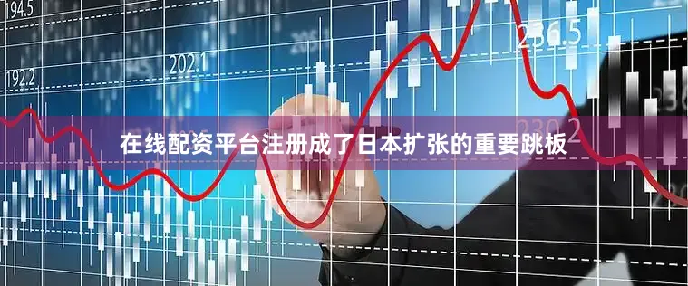 在线配资平台注册成了日本扩张的重要跳板