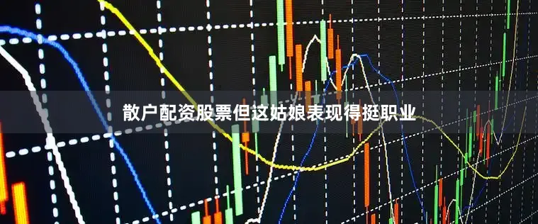 散户配资股票但这姑娘表现得挺职业
