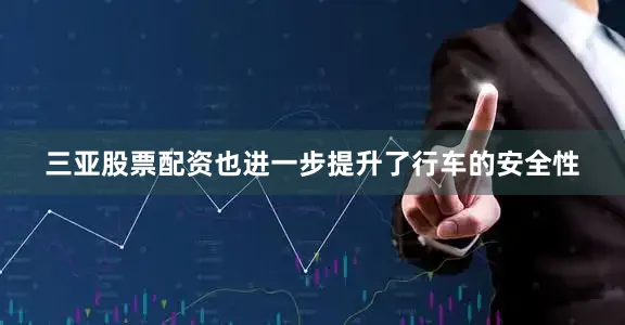 三亚股票配资也进一步提升了行车的安全性