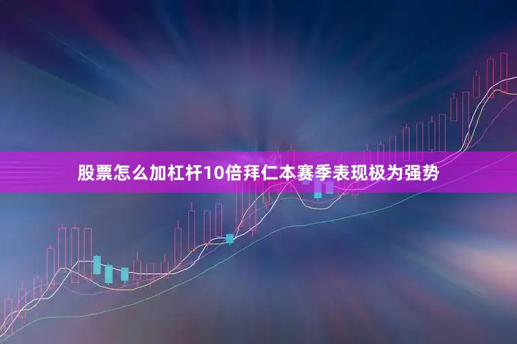 股票怎么加杠杆10倍拜仁本赛季表现极为强势