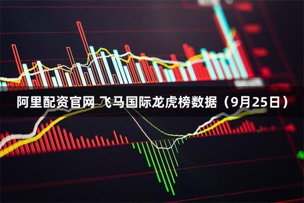 阿里配资官网 飞马国际龙虎榜数据（9月25日）